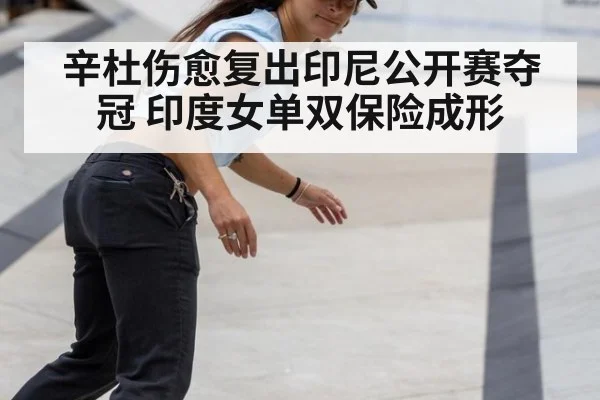 辛杜伤愈复出印尼公开赛夺冠 印度女单双保险成形